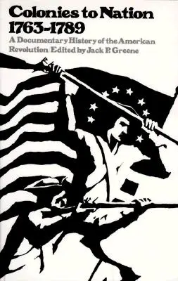 De las colonias a la nación, 1763-1789: Una historia documental de la Revolución Americana - Colonies to Nation, 1763-1789: A Documentary History of the American Revolution