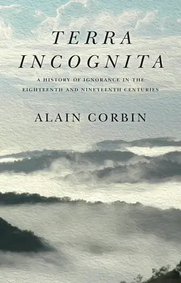 Terra Incognita: Historia de la ignorancia en los siglos XVIII y XIX - Terra Incognita: A History of Ignorance in the 18th and 19th Centuries