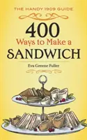 400 maneras de hacer un bocadillo: La guía práctica de 1909 - 400 Ways to Make a Sandwich: The Handy 1909 Guide