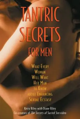 Secretos tántricos para hombres: Lo que toda mujer querrá que su hombre sepa sobre cómo potenciar el éxtasis sexual - Tantric Secrets for Men: What Every Woman Will Want Her Man to Know about Enhancing Sexual Ecstasy