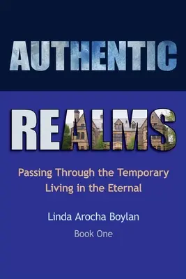 Reinos auténticos: El paso de lo temporal a lo eterno - Authentic Realms: Passing Through the Temporary Living in the Eternal