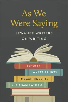 Como decíamos: Sewanee Writers on Writing - As We Were Saying: Sewanee Writers on Writing