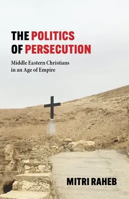 La política de la persecución: Los cristianos de Oriente Medio en la era del Imperio - The Politics of Persecution: Middle Eastern Christians in an Age of Empire