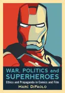 Guerra, política y superhéroes: ética y propaganda en el cómic y el cine - War, Politics and Superheroes: Ethics and Propaganda in Comics and Film