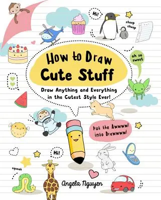 Cómo dibujar cosas monas, 1: ¡Dibuja cualquier cosa y todo con el estilo más mono! - How to Draw Cute Stuff, 1: Draw Anything and Everything in the Cutest Style Ever!