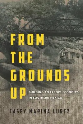 Desde la base: creación de una economía de exportación en el sur de México - From the Grounds Up: Building an Export Economy in Southern Mexico