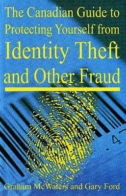 La guía canadiense para protegerse del robo de identidad y otros fraudes - The Canadian Guide to Protecting Yourself from Identity Theft and Other Fraud