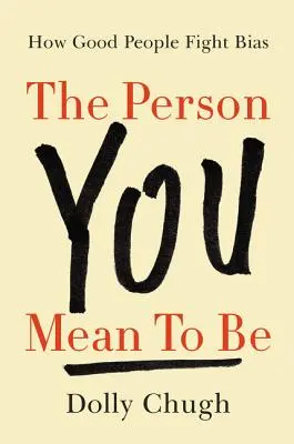 La persona que quieres ser: cómo las buenas personas luchan contra los prejuicios - The Person You Mean to Be: How Good People Fight Bias