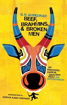 Carne de vaca, brahmanes y hombres rotos: Una selección crítica comentada de Los intocables - Beef, Brahmins, and Broken Men: An Annotated Critical Selection from the Untouchables