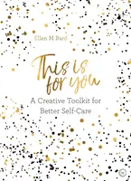 Esto es para ti - Un kit de herramientas creativas para un mejor autocuidado - This is for You - A creative toolkit for better self-care