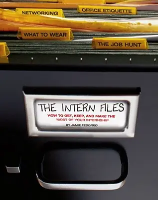 Los expedientes de los becarios: Cómo conseguir, conservar y sacar el máximo partido a tus prácticas - The Intern Files: How to Get, Keep, and Make the Most of Your Internship