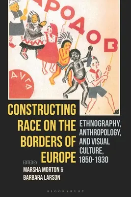 La construcción de la raza en las fronteras de Europa: Etnografía, antropología y cultura visual, 1850-1930 - Constructing Race on the Borders of Europe: Ethnography, Anthropology, and Visual Culture, 1850-1930