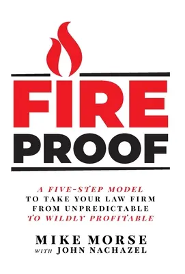 A prueba de fuego: Un modelo de cinco pasos para llevar a su bufete de abogados de impredecible a salvajemente rentable - Fireproof: A Five-Step Model to Take Your Law Firm from Unpredictable to Wildly Profitable