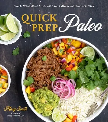 Quick Prep Paleo: Comidas sencillas a base de alimentos integrales con 5 a 15 minutos de tiempo práctico - Quick Prep Paleo: Simple Whole-Food Meals with 5 to 15 Minutes of Hands-On Time