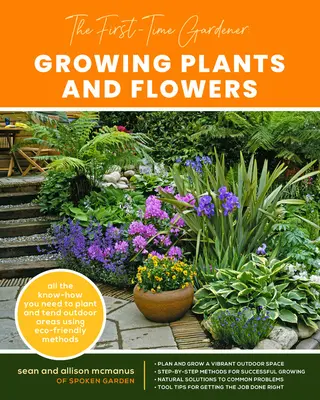 El jardinero novato: Cultivo de plantas y flores: Todo lo que necesita saber para plantar y cuidar espacios exteriores con métodos respetuosos con el medio ambiente - The First-Time Gardener: Growing Plants and Flowers: All the Know-How You Need to Plant and Tend Outdoor Areas Using Eco-Friendly Methods