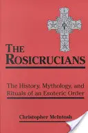 Los Rosacruces: Historia, mitología y rituales de una orden esotérica - Rosicrucians: The History, Mythology, and Rituals of an Esoteric Order