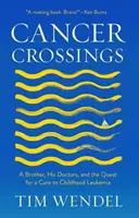 Travesías del cáncer: Un hermano, sus médicos y la búsqueda de una cura para la leucemia infantil - Cancer Crossings: A Brother, His Doctors, and the Quest for a Cure to Childhood Leukemia