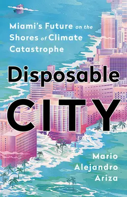 Ciudad desechable: El futuro de Miami a las puertas de la catástrofe climática - Disposable City: Miami's Future on the Shores of Climate Catastrophe