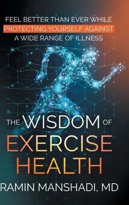 La sabiduría de la salud del ejercicio: Siéntase mejor que nunca y protéjase contra una amplia gama de enfermedades. - The Wisdom of Exercise Health: Feel Better Than Ever While Protecting Yourself Against A Wide Range of Illnesses.