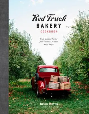 Red Truck Bakery Cookbook: Gold-Standard Recipes from America's Favorite Rural Bakery. - Red Truck Bakery Cookbook: Gold-Standard Recipes from America's Favorite Rural Bakery