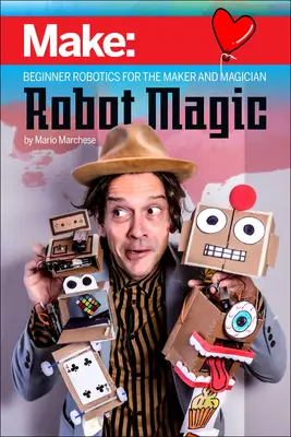 Robot Magic: Robótica para principiantes, para el creador y el mago - Robot Magic: Beginner Robotics for the Maker and Magician
