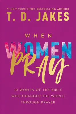 Cuando las mujeres rezan: 10 mujeres de la Biblia que cambiaron el mundo a través de la oración - When Women Pray: 10 Women of the Bible Who Changed the World Through Prayer