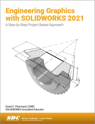 Gráficos de ingeniería con Solidworks 2021: Un enfoque paso a paso basado en proyectos - Engineering Graphics with Solidworks 2021: A Step-By-Step Project Based Approach