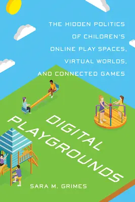 Digital Playgrounds: La política oculta de los espacios de juego infantiles en línea, los mundos virtuales y los juegos conectados - Digital Playgrounds: The Hidden Politics of Children's Online Play Spaces, Virtual Worlds, and Connected Games