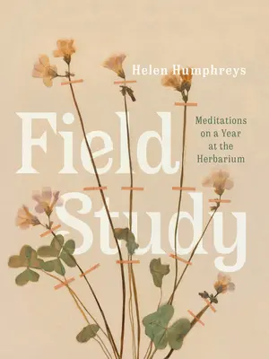 Estudio de campo: Meditaciones sobre un año en el herbario - Field Study: Meditations on a Year at the Herbarium