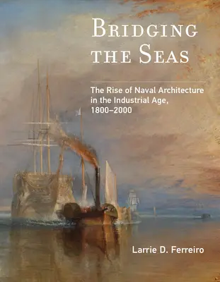 Tendiendo puentes sobre los mares: el auge de la arquitectura naval en la era industrial, 1800-2000 - Bridging the Seas: The Rise of Naval Architecture in the Industrial Age, 1800-2000