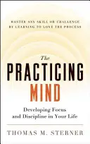La mente práctica: Cómo desarrollar la concentración y la disciplina en su vida - Domine cualquier habilidad o reto aprendiendo a amar el proceso - The Practicing Mind: Developing Focus and Discipline in Your Life -- Master Any Skill or Challenge by Learning to Love the Process