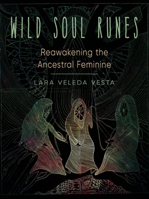 Runas del Alma Salvaje: El despertar de lo femenino ancestral - Wild Soul Runes: Reawakening the Ancestral Feminine