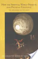 Cómo el mundo espiritual se proyecta en la existencia física: La influencia de los muertos (Cw 150) - How the Spiritual World Projects Into Physical Existence: The Influence of the Dead (Cw 150)