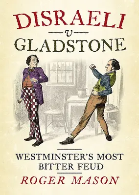 Disraeli V Gladstone: La enemistad más amarga de Westminster - Disraeli V Gladstone: Westminster's Most Bitter Feud