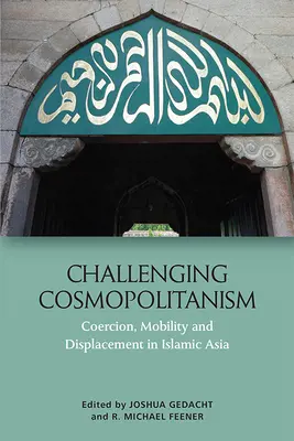 Desafiando al cosmopolitismo: Coerción, movilidad y desplazamiento en el Asia islámica - Challenging Cosmopolitanism: Coercion, Mobility and Displacement in Islamic Asia