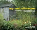 my cool allotment - una guía inspiradora de huertos y jardines comunitarios con estilo - my cool allotment - an inspirational guide to stylish allotments and community gardens