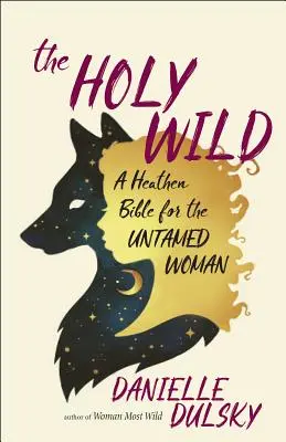 La Santa Salvaje: Una Biblia pagana para la mujer indómita - The Holy Wild: A Heathen Bible for the Untamed Woman