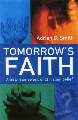 La fe del mañana: Un nuevo marco de creencias cristianas - Tomorrow's Faith: A New Framework of Christian Belief