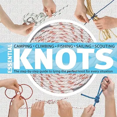 Nudos esenciales: La guía paso a paso para hacer el nudo perfecto en cada situación [Con cuerda] - Essential Knots: The Step-By-Step Guide to Tying the Perfect Knot for Every Situation [With Rope]