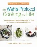 El Protocolo Wahls Cocinando para Vivir: El revolucionario plan paleo moderno para tratar todas las enfermedades autoinmunes crónicas - The Wahls Protocol Cooking for Life: The Revolutionary Modern Paleo Plan to Treat All Chronic Autoimmune Conditions