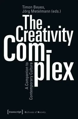 El complejo de la creatividad: Un compañero de la cultura contemporánea - The Creativity Complex: A Companion to Contemporary Culture