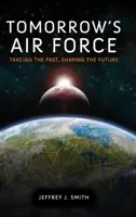 Las Fuerzas Aéreas del Mañana: Rastrear el pasado, forjar el futuro - Tomorrow's Air Force: Tracing the Past, Shaping the Future