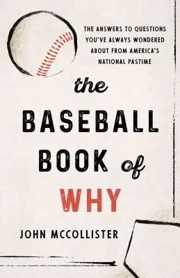 El libro de los porqués del béisbol: Las respuestas a las preguntas que siempre se ha hecho sobre el pasatiempo nacional de Estados Unidos - The Baseball Book of Why: The Answers to Questions You've Always Wondered about from America's National Pastime