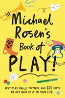 El libro del juego de Michael Rosen: por qué el juego es realmente importante y 101 maneras de disfrutar más de él en la vida. - Michael Rosen's Book of Play - Why play really matters, and 101 ways to get more of it in your life