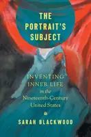 El sujeto del retrato: Inventar la vida interior en los Estados Unidos del siglo XIX - The Portrait's Subject: Inventing Inner Life in the Nineteenth-Century United States