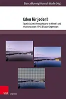 El Edén para todos: Touristische Sehnsuchtsorte in Mittel- und Osteuropa Von 1945 Bis Zur Gegenwart - Eden Fur Jeden?: Touristische Sehnsuchtsorte in Mittel- Und Osteuropa Von 1945 Bis Zur Gegenwart