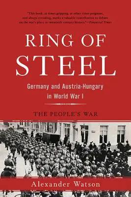 Anillo de acero: Alemania y Austria-Hungría en la Primera Guerra Mundial - Ring of Steel: Germany and Austria-Hungary in World War I