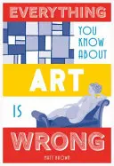 Todo lo que sabes sobre arte es incorrecto - Everything You Know about Art Is Wrong