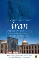 Irán: Imperio de la mente - Historia desde Zoroastro hasta nuestros días - Iran: Empire of the Mind - A History from Zoroaster to the Present Day