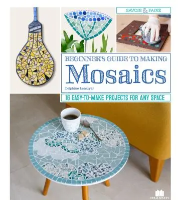 Guía para principiantes para hacer mosaicos: 16 proyectos fáciles de hacer para cualquier espacio - Beginner's Guide to Making Mosaics: 16 Easy-To-Make Projects for Any Space